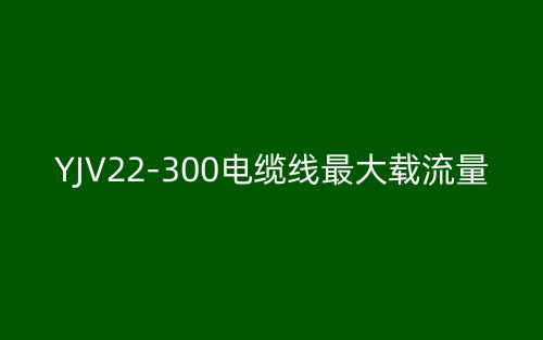YJV22-300電纜線最大載流量(圖1)