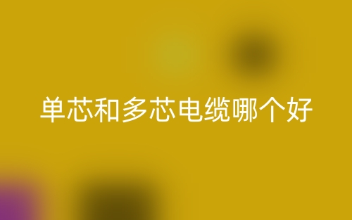 單芯和多芯電纜哪個(gè)好？(圖1)