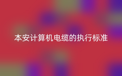 本安計算機電纜的執(zhí)行標準(圖1)