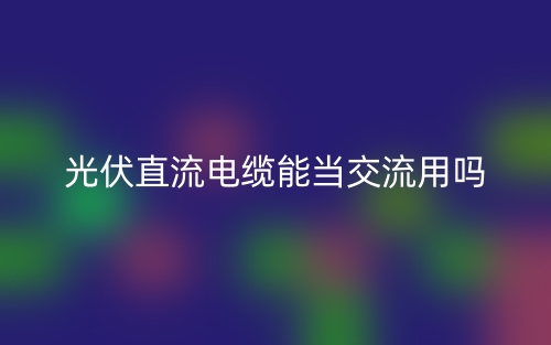 光伏直流電纜能當(dāng)交流用嗎？(圖1)