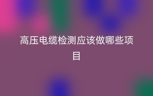 高壓電纜檢測應該做哪些項目？(圖1)