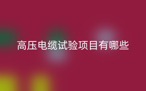 高壓電纜試驗項目有哪些？(圖1)