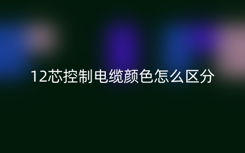 12芯控制電纜顏色怎么區(qū)分？(圖1)