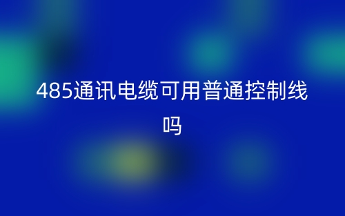 485通訊電纜可用普通控制線嗎？為什么？(圖1)