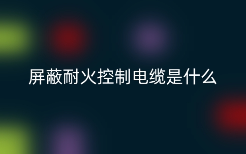 屏蔽耐火控制電纜是什么？(圖1)
