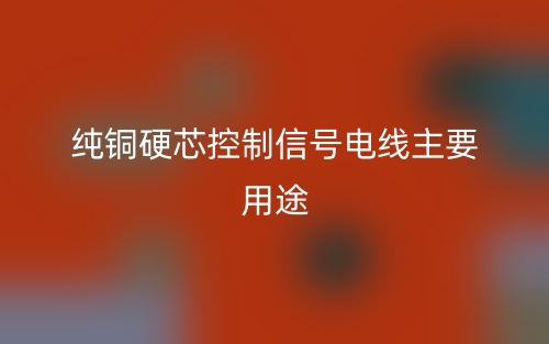 純銅硬芯控制信號(hào)電線(xiàn)主要用途有哪些？(圖1)