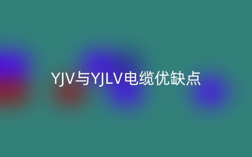 YJV與YJLV電纜優(yōu)缺點(diǎn)(圖1)