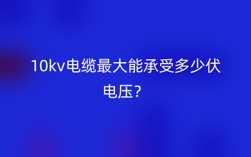 10kv電纜最大能承受多少伏電壓？(圖1)