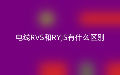 電線RVS和RYJS有什么區(qū)別？(圖1)