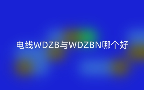 電線WDZB與WDZBN哪個好？(圖1)