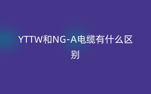 YTTW和NG-A電纜有什么區(qū)別？(圖1)