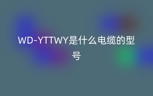 WD-YTTWY是什么電纜的型號(hào)？(圖1)