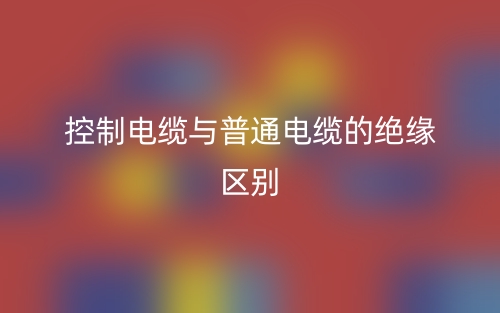 控制電纜與普通電纜的絕緣區(qū)別(圖1)
