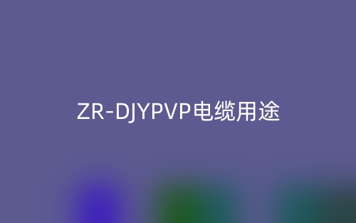 ZR-DJYPVP電纜用途(圖1)