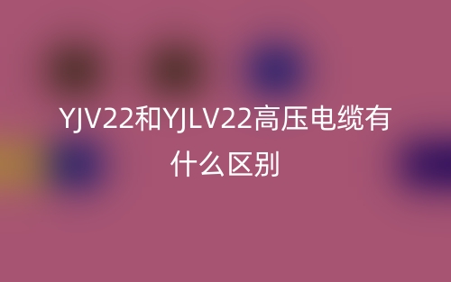 YJV22和YJLV22高壓電纜有什么區(qū)別？(圖1)
