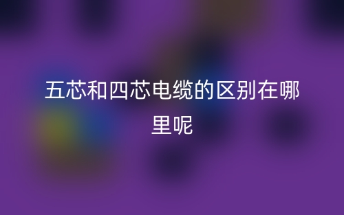 五芯和四芯電纜的區(qū)別在哪里呢？(圖1)