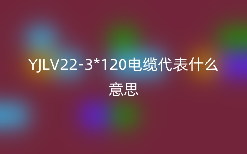 YJLV22-3*120電纜代表什么意思？(圖1)