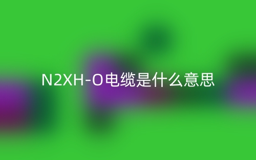 N2XH-O電纜是什么意思？(圖1)