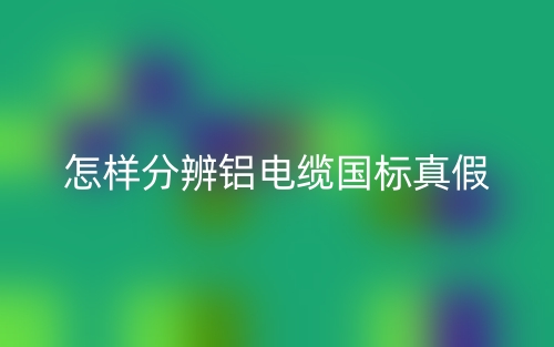 怎樣分辨鋁電纜國標(biāo)真假？(圖1)