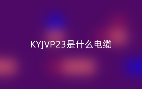KYJVP23是什么電纜？(圖1)
