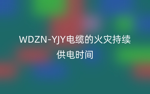 WDZN-YJY電纜的火災(zāi)持續(xù)供電時間(圖1)