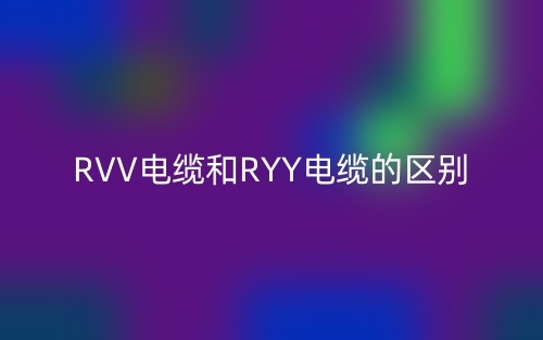 RVV電纜和RYY電纜的區(qū)別是什么？(圖1)