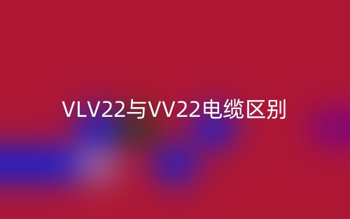 VLV22與VV22電纜的區(qū)別是什么？(圖1)
