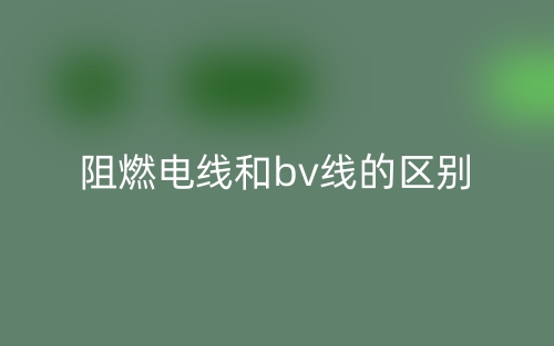 阻燃電線和bv線的區(qū)別是什么？(圖1)