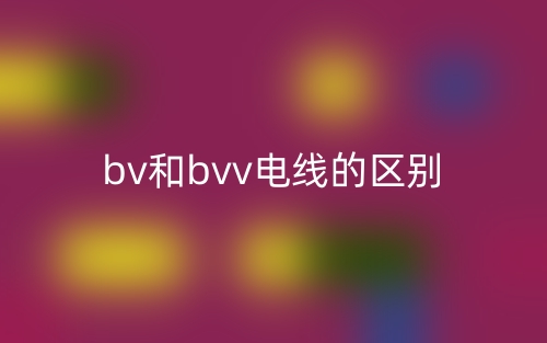 bv和bvv電線的區(qū)別是什么？(圖1)