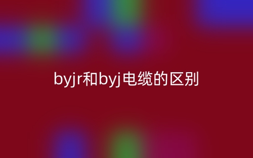 byjr和byj電纜的區(qū)別是什么？(圖1)