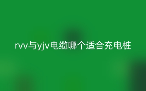 rvv與yjv電纜哪個適合充電樁？(圖1)