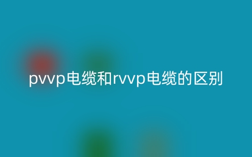 pvvp電纜和rvvp電纜的區(qū)別是什么？(圖1)