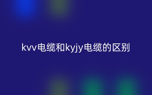 kvv電纜和kyjy電纜的區(qū)別是什么？(圖1)