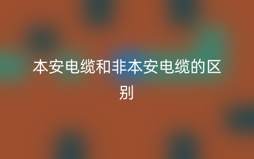 本安電纜和非本安電纜的區(qū)別是什么？(圖1)