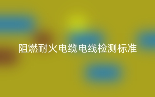 阻燃耐火電纜電線檢測(cè)標(biāo)準(zhǔn)是什么？(圖1)