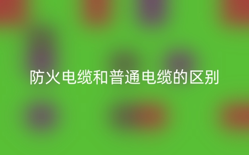防火電纜和普通電纜的區(qū)別是什么？(圖1)