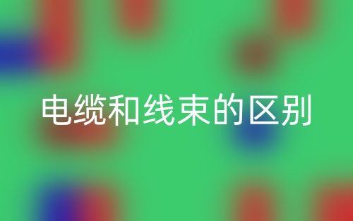 電纜和線束的區(qū)別是什么？(圖1)