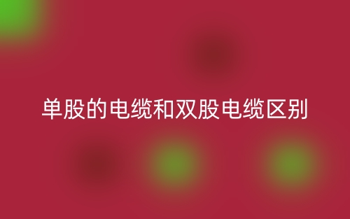 單股的電纜和雙股電纜的區(qū)別是什么？(圖1)