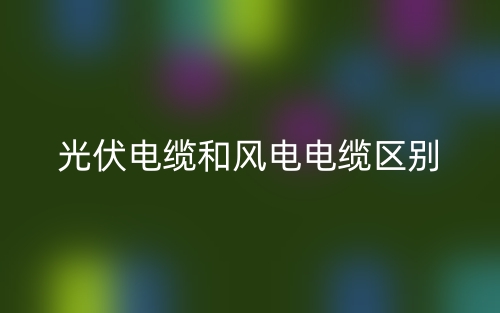 光伏電纜和風(fēng)電電纜的區(qū)別是什么？(圖1)