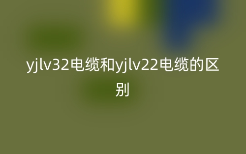 yjlv32電纜和yjlv22電纜的區(qū)別是什么？(圖1)