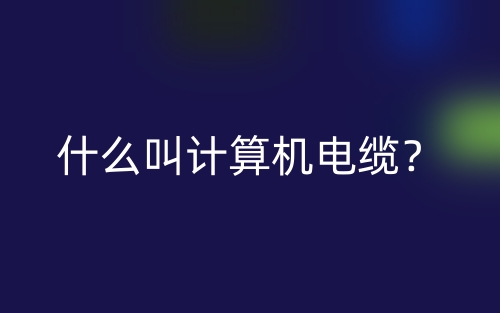 什么叫計(jì)算機(jī)電纜？(圖1)