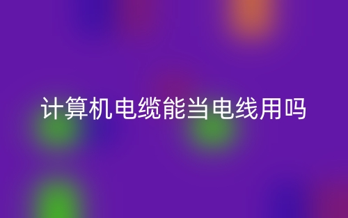 計算機電纜能當電線用嗎？(圖1)