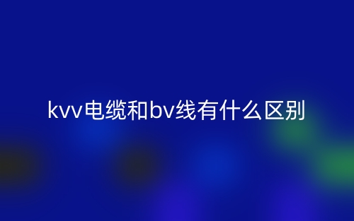 kvv電纜和bv線有什么區(qū)別？(圖1)