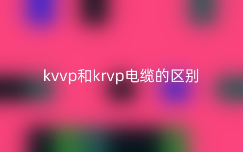 kvvp和krvp電纜的區(qū)別是什么？(圖1)