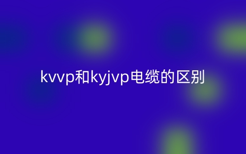 kvvp和kyjvp電纜的區(qū)別是什么？(圖1)