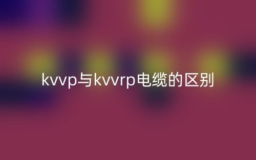 kvvp與kvvrp電纜的區(qū)別是什么？(圖1)
