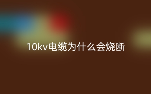 10kv電纜為什么會(huì)燒斷？(圖1)