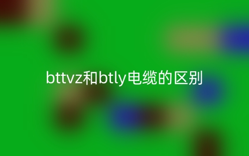 bttvz和btly電纜的區(qū)別是什么？(圖1)