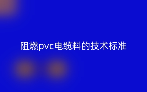 阻燃pvc電纜料的技術(shù)標(biāo)準(zhǔn)是什么？(圖1)