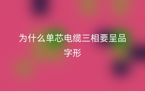 為什么單芯電纜三相要呈品字形？(圖1)